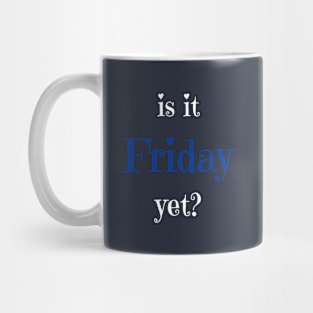 Is it Friday yet? T-shirt Mug